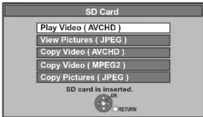 SD Card Play Video ( AVCHD ) View Pictures ( JPEG ) Copy Video ( AVCHD ) Copy Video ( MPEG2 ) Copy Pictures ( JPEG ) SD card is inserted. OK RETURN