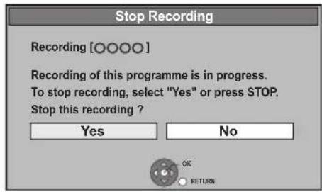 Stop Recording Recording [OOOO] Recording of this programme is in progress. To stop recording, select "Yes" or press STOP. Stop this recording ? Yes No OK RETURN