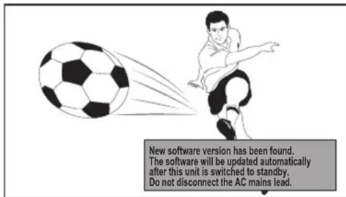 New software version has been found. The software will be updated automatically after this unit is switched to standby. Do not disconnect the AC mains lead.