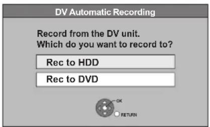 DV Automatic Recording Record from the DV unit. Which do you want to record to? Rec to HDD Rec to DVD OK RETURN