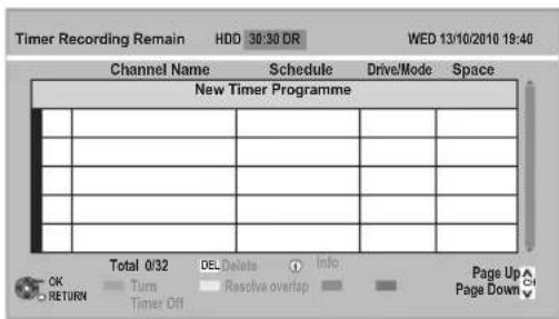 Timer Recording Remain HDD 30:30 DR WED 13/10/2010 19:40 Channel Name Schedule Drive/Mode Space New Timer Programme Total 0/32 DELDelete Info Page Up OK Turn Resolve overlap Page Down RETURN Timer Off