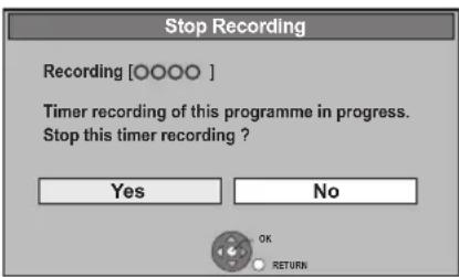 Stop Recording Recording [OOOO] Timer recording of this programme in progress. Stop this timer recording ? Yes No OK RETURN