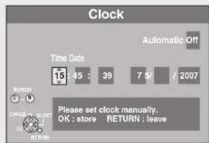 Clock Automatic Off Time Date 15 45 : 39 7 5 / 2007 Number Please set clock manually. OK : store RETURN : leave