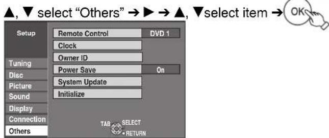 ▲, ▼ select "Others" → ▶ → ▲, ▼select item → OK Setup Remote Control DVD 1 Clock Owner ID Tuning Power Save On Disc System Update Picture Sound Initialize Display Connection Others TAB SELECT RETURN