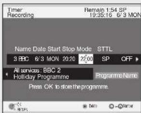 Timer Recording Remain 1:54 SP 19:35:16 6'3 MON Name Date Start Stop Mode STTL 3 BBC 6'3 MON 20:20 22:00 SP OFF > All services: BBC 2 Programme Name Holiday Programme Press OK to store the programme.