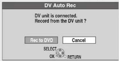DV Auto Rec DV unit is connected. Record from the DV unit ? Rec to DVD Cancel SELECT OK RETURN