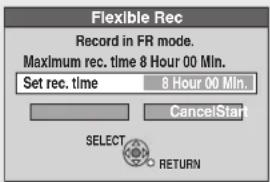 Flexible Rec Record in FR mode. Maximum rec. time 8 Hour 00 Min. Set rec. time 8 Hour 00 Min. CancelStart SELECT RETURN