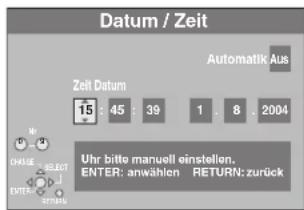 Datum / Zeit Zeit Datum 15 : 45 : 39 1 . 8 : 2004 Automatik Aus Uhr bitte manuell einstellen. ENTER: anwählen RETURN: zurück