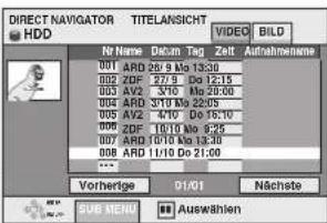 DIRECT NAVIGATOR TITELANSICHT HDD Name Devem Tag Zeit Aufnahmename 001 ARD 20/9 Mo 13:30 002 ZDF 7/7 Mo 12:15 003 AV2 3/10 Mo 20:00 004 ARD 3/10 Mo 22:05 005 AV2 4/10 Do 16:10 006 ZDF 10/10 Mo 9:25 007 ARD 10/10 Mo 13:30 008 ARD 11/10 Do 21:00 Vorhertige 01/01 Nächete SUB MENU Auswählen