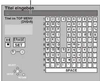 Titel eingeben Titel im TOP MENU (DVD-R) ERASE SET 0 -3 SELECT SET# RETURN 1 2 3 4 5 6 7 8 9 0 2 A B C a b c i ▼ 3 D E F d e f / - % 4 G H I g h l = $ & 5 J K L i k l < > & 6 M N O m n o [ ] _ 7 P Q R S p q r s [ ] 8 T U V i u v { } 9 W X Y Z w x y z i 0 . ? ! * : : + SPACE