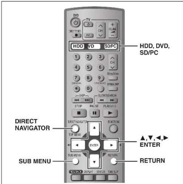 DVD TV DIRECT/HD/DVD AV CH VOLUME HDD DVD SD/PC 1 2 3 4 5 6 7 8 9 CANCEL VALID/RESET 0 SKIP SLOWS/SEARCH STOP PAUSE PLAYX1.3 DIRECT NAVIGATOR TOP MENU ENTER SUB MENU RETURN FOX/FOX DISPLAY STATUS TIME SLIP HDD, DVD, SD/PC ▲,▼,◀,► ENTER RETURN