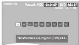 ShowView Restzeit HDD 30:24 SP DVD 1:56 SP 10:00:00 ShowView Nummer eingeben ( Tasten 0-9 ).