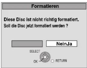 Formatieren Diese Disc ist nicht richtig formatiert. Soll die Disc jetzt formatiert werden ? NeinJa SELECT OK RETURN