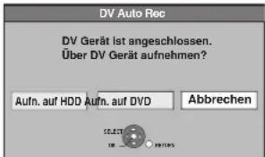 DV Auto Rec DV Gerät ist angeschlossen. Über DV Gerät aufnehmen? Aufn. auf HDD Aufn. auf DVD Abbrechen