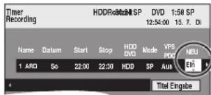 Timer Recording HDDRebe201SP DVD 1:58 SP 12:54:30 15.7 Di Name Datum Start Stop HDD Mode VPS NEU 1 ARO So 22:00 22:30 HDD SP Aus Eti Titel Engabe
