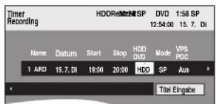 Timer Recording HDDRe302N SP DVD 1:58 SP 12:54:00 15.7. Di Name Datum Start Stop HDD Mode VPS 1 ARD 15.7. DI 19:00 20:00 HDD SP Aus Titel Eingabe
