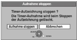 Aufnahme stoppen Timer-Aufzeichnung stoppen ? Die Timer-Aufnahme wird beim Stoppen der Aufzeichnung gelöscht. Aufnahme stoppen Abbrechen
