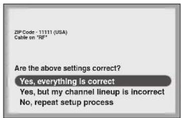 ZIP Code - 11111 (USA) Cable on "RF" Are the above settings correct? Yes, everything is correct Yes, but my channel lineup is incorrect No, repeat setup process