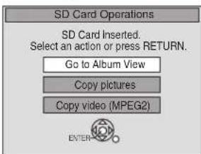 SD Card Operations SD Card Inserted. Select an action or press RETURN. Go to Album View Copy pictures Copy video (MPEG2) ENTER