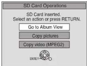 SD Card Operations SD Card inserted. Select an action or press RETURN. Go to Album View Copy pictures Copy video (MPEG2) ENTER
