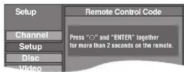 Setup Channel Setup Disc Video Remote Control Code Press "O" and "ENTER" together for more than 2 seconds on the remote.
