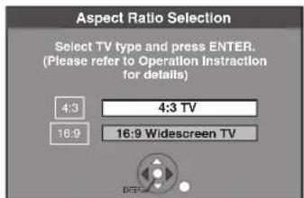Aspect Ratio Selection Select TV type and press ENTER. (Please refer to Operation Instruction for details) 4:3 4:3 TV 16:9 16:9 Widescreen TV
