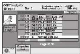 COPY Navigator HDD Title: 0 Destination capacity: 421895 Total selected size: 0MB/0.01 File Name/Cap 007 36 1127 Ft 1:30 PM 002 24 11/17 Sat 7:35 AM 003 12 11/24 Ft 8:00 PM 004 24 11/24 Ft 8:05 PM 005 16 11/25 Sat 1:30 PM 006 12/27 Sat 2:00 AM 007 24 12/27 Ft 3:30 PM 008 8 12/2 Sat 2:00 AM Page 01/01 Properties Sort