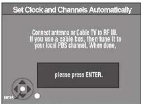 Set Clock and Channels Automatically Connect antenna or Cable TV to RF IN. If you use a cable box, then tune it to your local PBS channel. When done, please press ENTER.