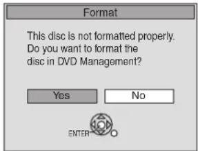 Format This disc is not formatted properly. Do you want to format the disc in DVD Management? Yes No ENTER