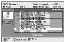 COPY Navigator HDD Title 0 Total selected size ONEX, ONL Time Name/Label 0:13 16 11/2 Ft 1:30 PM 0:22 24 17/2 Sat 7:5 AM 0:35 12 11/24 Ft 9:00 PM 0:46 14 17/24 Fri 5:05 PM 0:55 19 17/25 Sat 4:15 PM 0:65 28 09/21 Fri 9:30 AM 0:75 34 29/21 Fri 3:30 PM 0:85 8 12/2 Sat 2:00 AM Page 01/01 SUB MENU Select