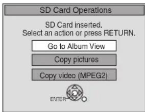 SD Card Operations SD Card inserted. Select an action or press RETURN. Go to Album View Copy pictures Copy video (MPEG2) ENTER