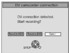 DV camcorder connection DV connection detected. Start recording? Record to HDD Record to DVD Cancel D/TCR