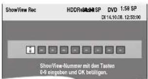 ShowView Rec HDD Release SP DVD 1:58 SP DI 16.10.08.12:53:00 ShowView-Nummer mit den Tasten 0-9 eingeben und OK belätigen.