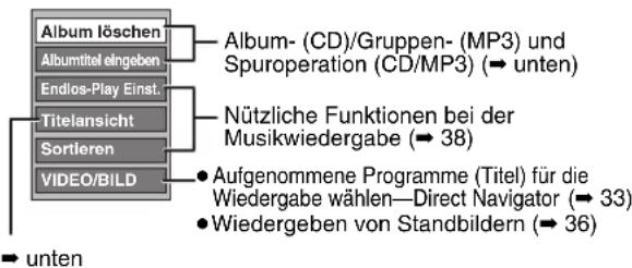 Album löschen Albumtitel eingeben Endlos-Play Einst. Titelansicht Sortleren VIDEO/BILD Album- (CD)/Gruppen- (MP3) und Spuroperation (CD/MP3) (→ unten) Nützliche Funktionen bei der Musikwiedergabe (→ 38) • Aufgenommene Programme (Titel) für die Wiedergabe wählen—Direct Navigator (→ 33) • Wiedergeben von Standbildern (→ 36) → unten