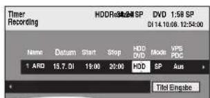 Timer Recording HDDRe3624 SP DVD 1:58 SP D14.10.06.12:54:00 Name Datum Start Stop HDD Mode VPS DVD PDC 1 ARD 15.7.01 19:00 20:00 HDD SP Aus Till Engabe