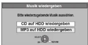 Musik wiedergeben Bitte wiederzugebende Musik ausvählen. CD auf HDD wiedergeben MP3 auf HDD wiedergeben