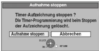 Aufnahme stoppen Timer-Aufzeichnung stoppen ? Die Timer-Programmlerung wird beim Stoppen der Aufzeichnung gelöscht. Aufnahme stoppen Abbrechen SELECT OK RETURN