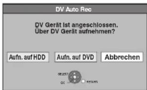 DV Auto Rec DV Gerät Ist angeschlossen. Über DV Gerät aufnehmen? Aufn. auf HDD Aufn. auf DVD Abbrechen