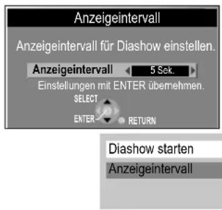 Anzeigeintervall Anzeigeintervall für Diashow einstellen. Anzeigeintervall 5 Sek. Einstellungen mit ENTER übernehmen. SELECT ENTER RETURN Diashow starten Anzeigeintervall