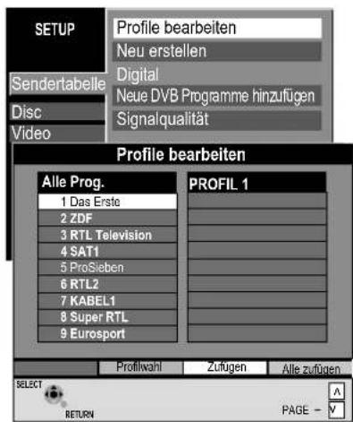 SETUP Sendertabelle Disc Video Profile bearbeiten Neu erstellen Digital Neue DVB Programme hinzufügen Signalqualität Profile bearbeiten Alle Prog. 1 Das Erste 2 ZDF 3 RTL Television 4 SAT1 5 ProSieben 6 RTL2 7 KABEL1 8 Super RTL 9 Eurosport PROFIL 1 Profitwahl Zufügen Alle zufügen SELECT RETURN PAGE -