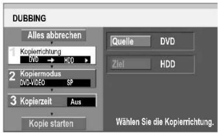 DUBBING Alles abbrechen 1 Kopierrichtung DVD → HDD 2 Kopiermodus DVD-VIDEO SP 3 Kopierzeit Aus Kopie starten Quelle DVD Ziel HDD Wählen Sie die Kopierrichtung.