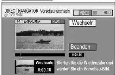 DIRECT NAVIGATOR Vorschau wechseln DVD-RAM 01 TERRALONA PLAY Wechseln Beenden 0:00.35 Wechseln 0:00.10 Starten Sie die Wiedergabe und wählen Sie ein Vorschau-Bild.