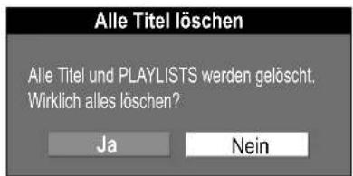 Alle Titel löschen Alle Titel und PLAYLISTS werden gelöscht. Wirklich alles löschen? Ja Nein