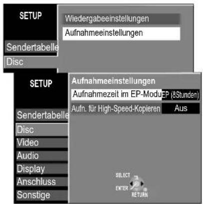 SETUP Wiedergabeeinstellungen Aufnahmeeinstellungen Sendertabelle Disc SETUP Aufnahmeeinstellungen Aufnahmezeit im EP-Modu EP (8Stunden) Aufn. für High-Speed-Kopieren Aus Select ENTER RETURN