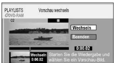 PLAYLISTS Vorschau wechseln 02 Wechseln Beenden 0:00.02 Wechseln 0:00.02 Starten Sie die Wiedergabe und wählen Sie ein Vorschau-Bild.