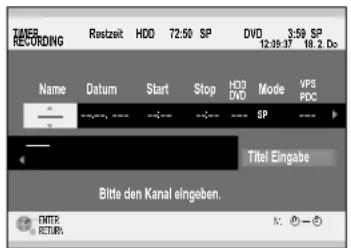 TIMEB RECORDING Restzeit HDD 72:50 SP DVD 3:59 SP 12:09:37 18.2 Do Name Datum Start Stop HDD Mode VPS SP Titel Eingabe Bitte den Kanal eingeben. ENTER RETURN