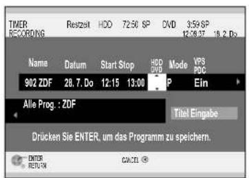 TIMER RECORDING Resztat HOO 72:50 SP DVD 3:59 SP 12/08/27 18.2 Dv Name Datum Start Stop HDD Mode VPS 902 ZDF 28.7. Do 12:15 13:00 P EIn Alle Prog.: ZDF Titel Eingabe Drücken Sie ENTER, um das Programm zu speichern. ENTER RETURN CANCEL ©