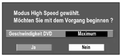 Modus High Speed gewählt. Möchten Sie mit dem Vorgang beginnen ? Geschwindigkeit DVD Maximum Ja Nein