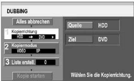DUBBING Alles abbrechen 1 Kopierrichtung HDD → DVD 2 Kopiermodus VIDEO SP 3 Liste erstell. 0 Kopie starten Quelle HDD Ziel DVD Wählen Sie die Kopierrichtung.