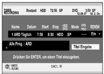 TIMER RECORDING Restzeit HDD 72:50 SP DVD 3:59 SP 12:39:37 18.2 Do Name Datum Start Stop HDD Mode VPS RENEW 1 ARD Täglich 7:50 8:50 HDD SP --- Ein > Alle Prog.: ARD Titel Eingabe Drücken Sie ENTER, um einen Titel einzugeben. ENTER CWC3.